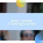 How I Create a Tasting Journey