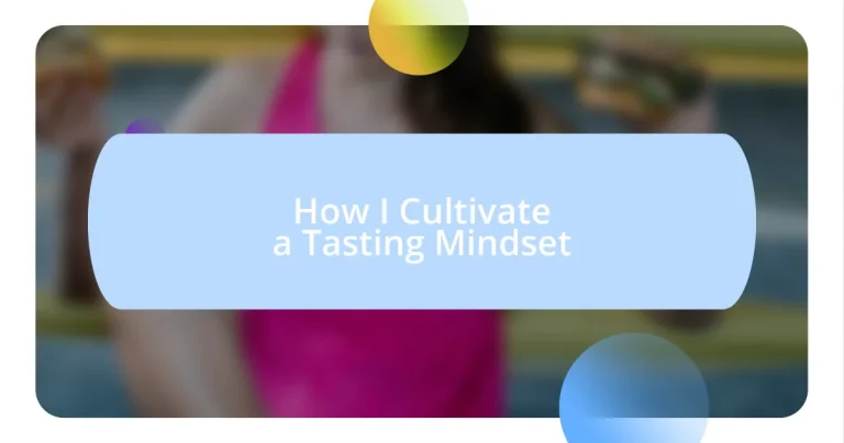 How I Cultivate a Tasting Mindset