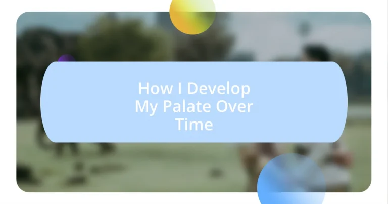 How I Develop My Palate Over Time