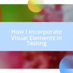 How I Incorporate Visual Elements in Tasting