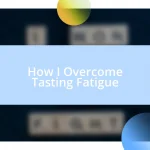 How I Overcome Tasting Fatigue