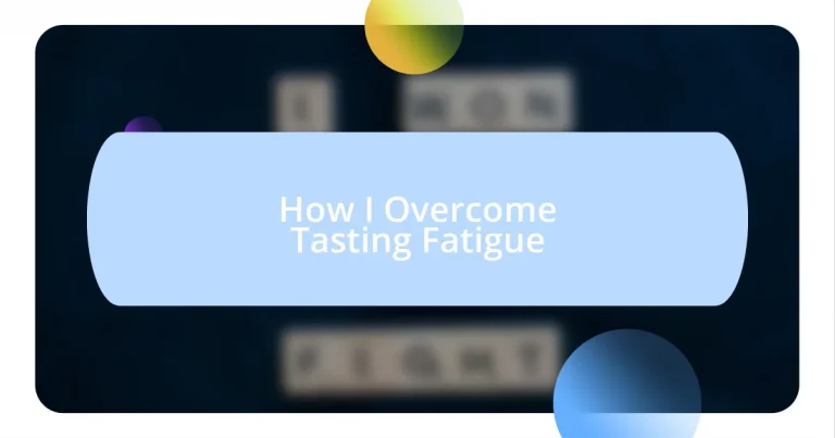 How I Overcome Tasting Fatigue