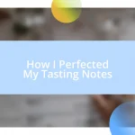 How I Perfected My Tasting Notes