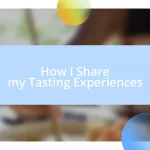 How I Share my Tasting Experiences