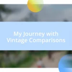 My Journey with Vintage Comparisons