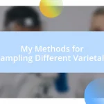 My Methods for Sampling Different Varietals