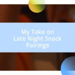 My Take on Late Night Snack Pairings