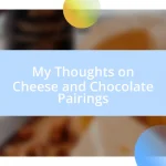 My Thoughts on Cheese and Chocolate Pairings