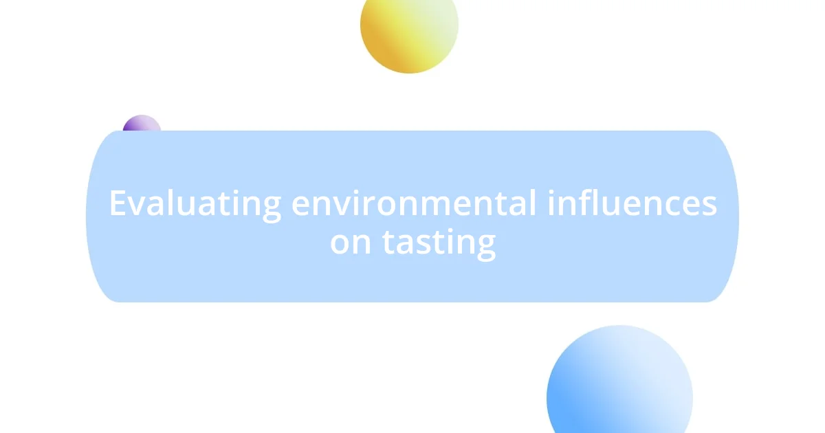 Evaluating environmental influences on tasting